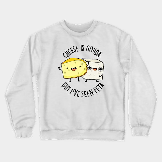 Cheese Is Gouda But I've Seen Feta Funny Food Puns Crewneck Sweatshirt by punnybone